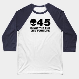 45 Is Not The End - Birthday Shirt (Black Text) Baseball T-Shirt